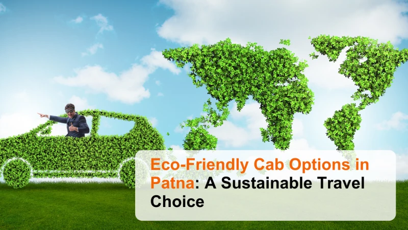 Eco-Friendly Cab Options in Patna: A Sustainable Travel Choice